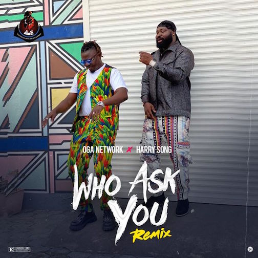 Oga Network Ft. Harrysong - Who Ask You (Remix)