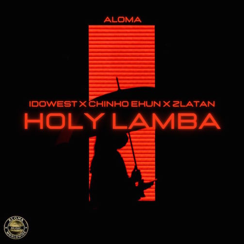 Aloma - Holy Lamba Ft. Zlatan, Idowest & Chinko Ekun