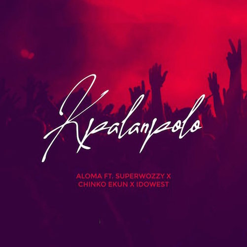 [Music] Aloma - Kpalanpolo Ft. Superwozzy, Chinko Ekun & Idowest