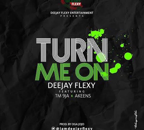 DJ Flexy Ft. TM9ja & Akeens - Turn Me On