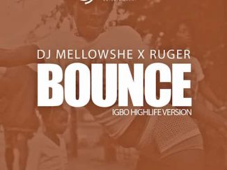 DJ Mellowshe x Ruger - Bounce (Igbo Highlife Version)