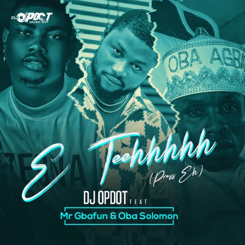 DJ OP Dot - E Teehhhhh (Press Eh) Ft. Mr Gbafun