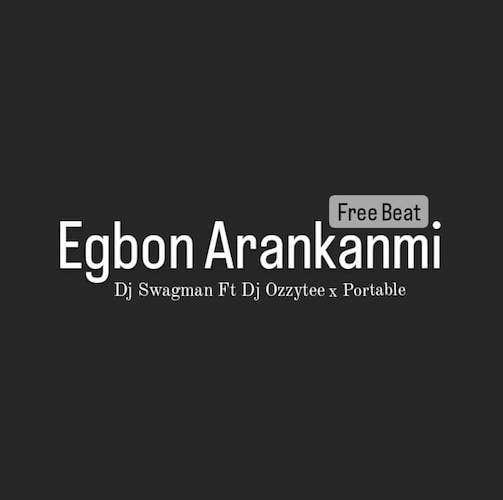 DJ Ozzytee - Egbon Arankanmi Ft. Portable x DJ Swagman