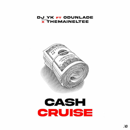 DJ YK - Cash Cruise Ft. Odunlade & Themaineltee