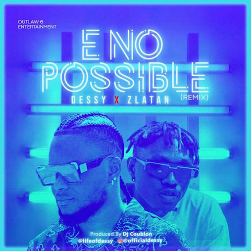 Dessy - E No Possible (Remix) Ft. Zlatan