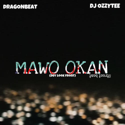 Dragon Beatz x DJ Ozzytee - Ma Wo Okan (Dey Look Front)