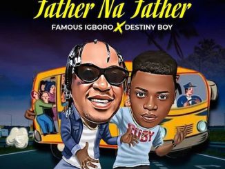 Famous Igboro - Father Na Father Ft. Destiny Boy