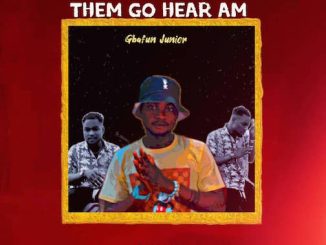 Gbafun Junior - Them Go Hear Am