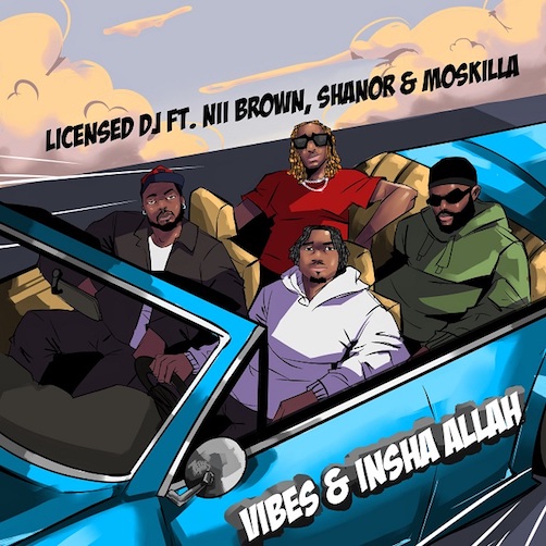 Licensed DJ - Vibes & Insha Allah Ft. Nii Brown, Shanor & Moskilla