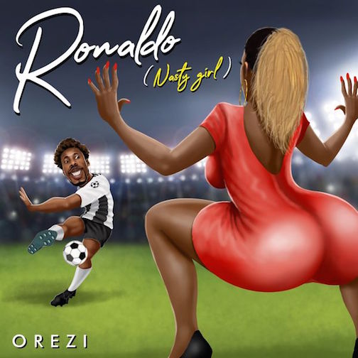 Orezi - Ronaldo (Nasty Girl) Lyrics