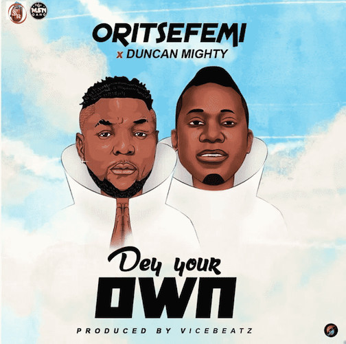 Oritse Femi Ft. Duncan Mighty - Dey Your Own
