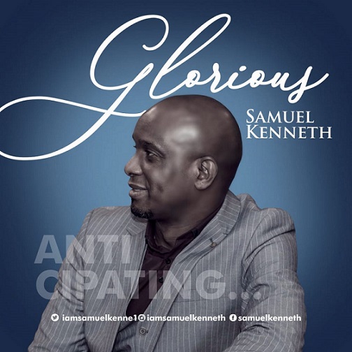 Contemporary Gospel Singer, Samuel Kenneth Set To Drop New Single; 'Glorious'