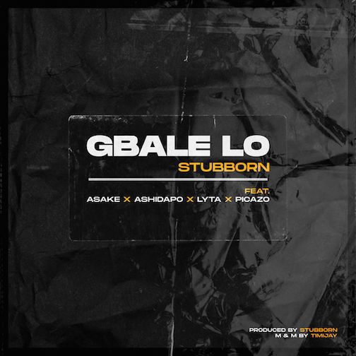 Stubborn Beatz - Gbale Lo Ft. Lyta & Picazo