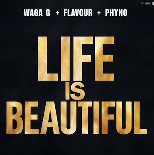 Waga G - Life Is Beautiful Ft. Flavour & Phyno