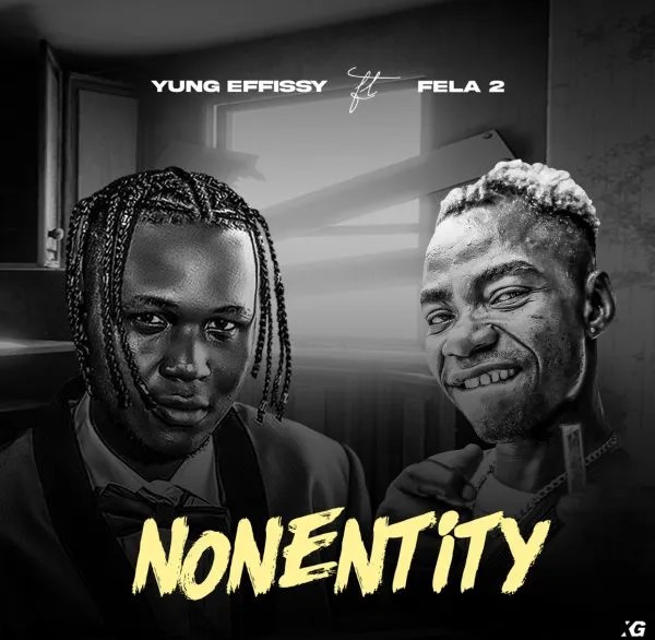 Yung Effissy – Nonentity ft. Fela 2